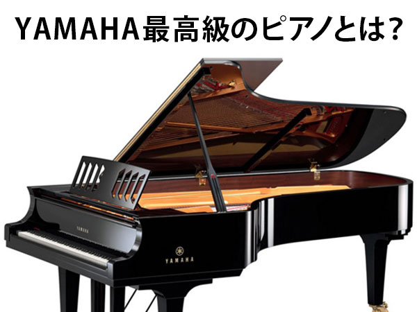 ヤマハの最高級グランドピアノといえば？ ｜ 世界最大級のピアノ販売 